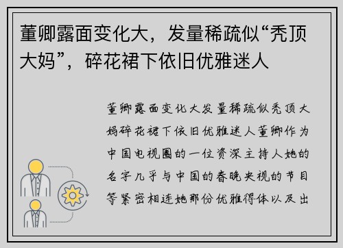 董卿露面变化大，发量稀疏似“秃顶大妈”，碎花裙下依旧优雅迷人